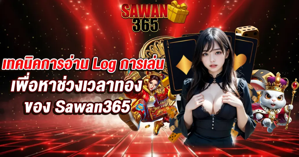 เทคนิคการอ่าน Log การเล่นเพื่อหาช่วงเวลาทองของ Sawan365 asia